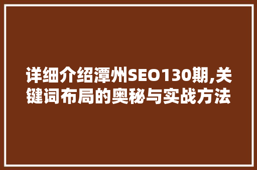 详细介绍潭州SEO130期,关键词布局的奥秘与实战方法