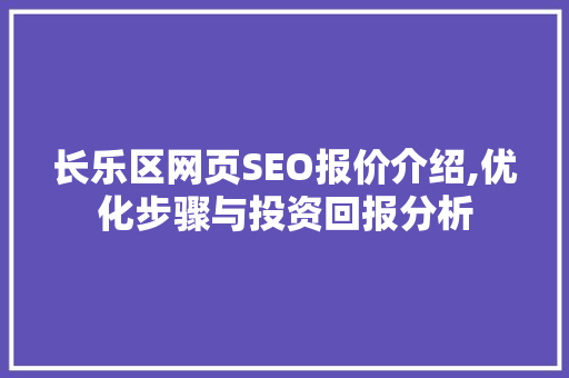长乐区网页SEO报价介绍,优化步骤与投资回报分析