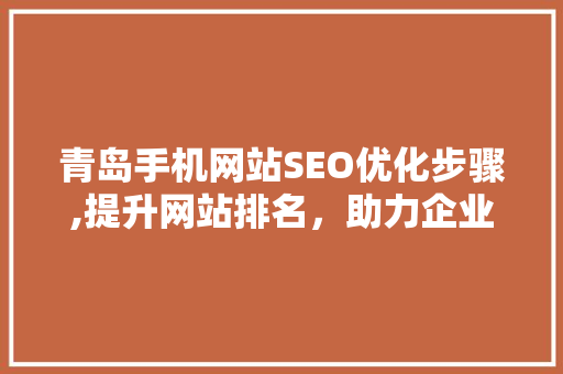 青岛手机网站SEO优化步骤,提升网站排名，助力企业腾飞