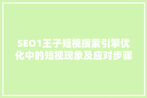SEO1王子短视搜索引擎优化中的短视现象及应对步骤