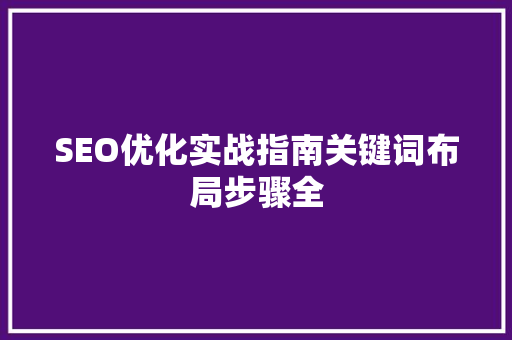 SEO优化实战指南关键词布局步骤全 SEO优化实战指南关键词布局步骤全