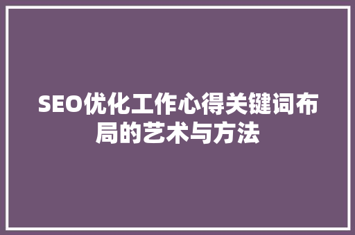SEO优化工作心得关键词布局的艺术与方法