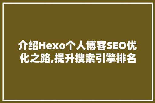 介绍Hexo个人博客SEO优化之路,提升搜索引擎排名，吸引更多读者