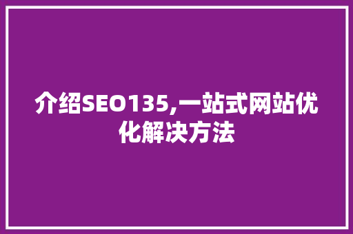 介绍SEO135,一站式网站优化解决方法