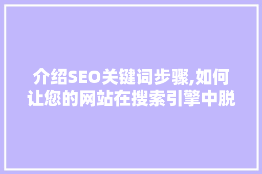 介绍SEO关键词步骤,如何让您的网站在搜索引擎中脱颖而出