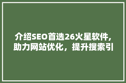 介绍SEO首选26火星软件,助力网站优化，提升搜索引擎排名 网络技术