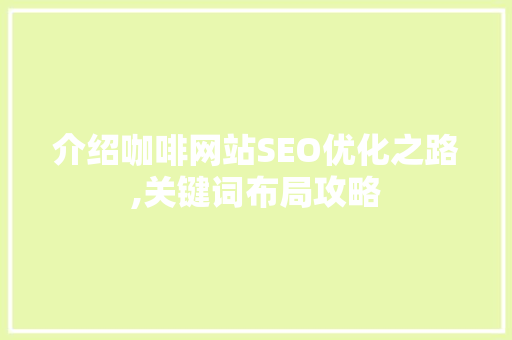 介绍咖啡网站SEO优化之路,关键词布局攻略