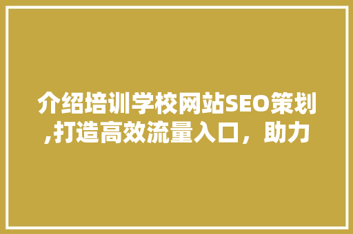 介绍培训学校网站SEO策划,打造高效流量入口,助力教育品牌腾飞 电脑故障维修 介绍培训学校网站SEO策划,打造高效流量入口,助力教育品牌腾飞 电脑故障维修