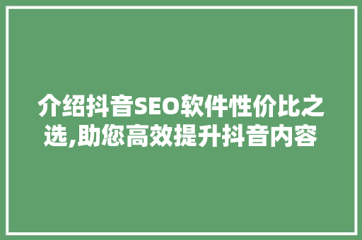 介绍抖音SEO软件性价比之选,助您高效提升抖音内容曝光率