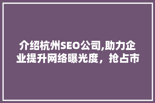 介绍杭州SEO公司,助力企业提升网络曝光度，抢占市场先机