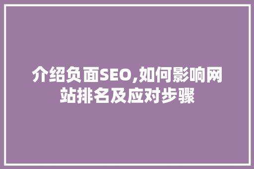 介绍负面SEO,如何影响网站排名及应对步骤