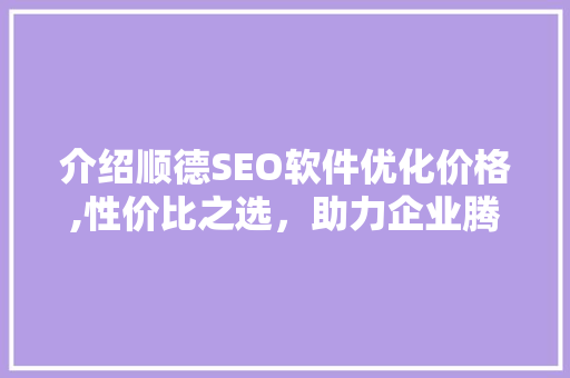 介绍顺德SEO软件优化价格,性价比之选，助力企业腾飞