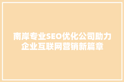 南岸专业SEO优化公司助力企业互联网营销新篇章 操作系统