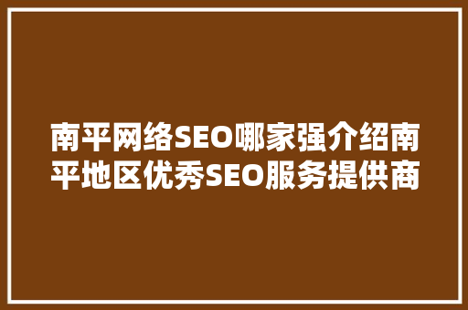 南平网络SEO哪家强介绍南平地区优秀SEO服务提供商 操作系统