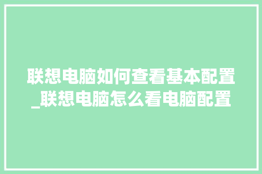联想电脑如何查看基本配置_联想电脑怎么看电脑配置和型号 电脑配置