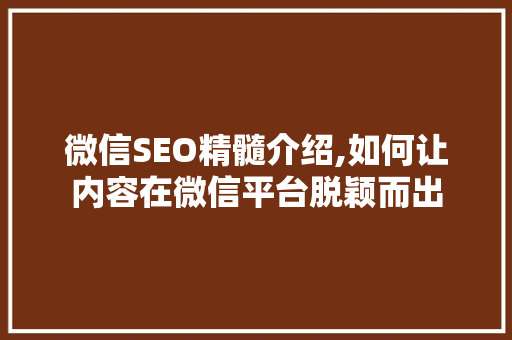 微信SEO精髓介绍,如何让内容在微信平台脱颖而出 微信SEO精髓介绍,如何让内容在微信平台脱颖而出