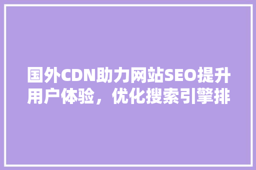 国外CDN助力网站SEO提升用户体验，优化搜索引擎排名