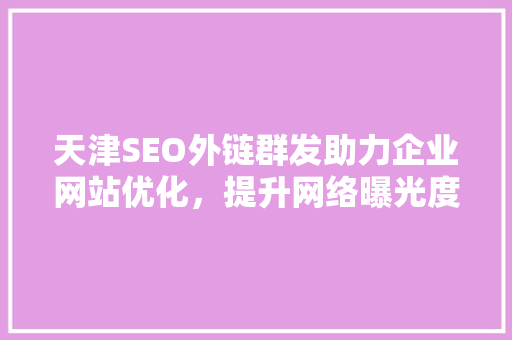 天津SEO外链群发助力企业网站优化，提升网络曝光度