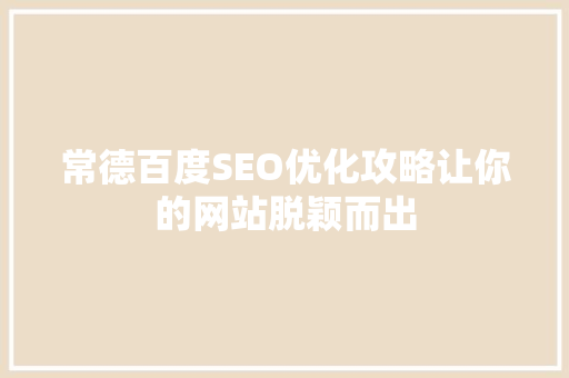 常德百度SEO优化攻略让你的网站脱颖而出