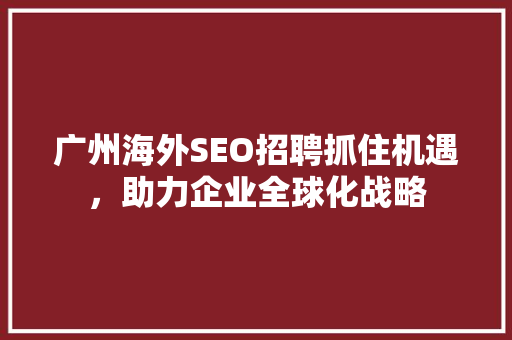 广州海外SEO招聘抓住机遇，助力企业全球化战略