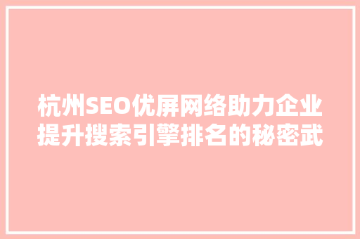 杭州SEO优屏网络助力企业提升搜索引擎排名的秘密武器 网络技术