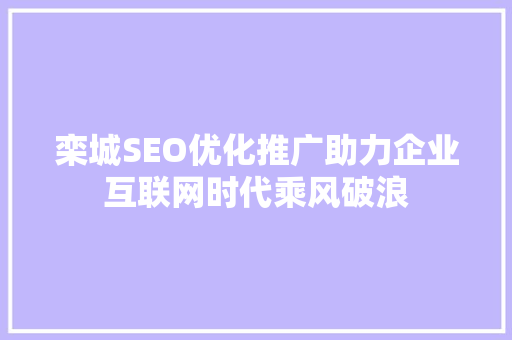 栾城SEO优化推广助力企业互联网时代乘风破浪 栾城SEO优化推广助力企业互联网时代乘风破浪