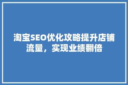 淘宝SEO优化攻略提升店铺流量，实现业绩翻倍