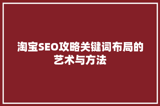 淘宝SEO攻略关键词布局的艺术与方法