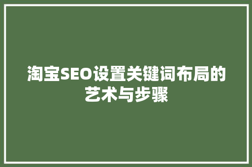 淘宝SEO设置关键词布局的艺术与步骤