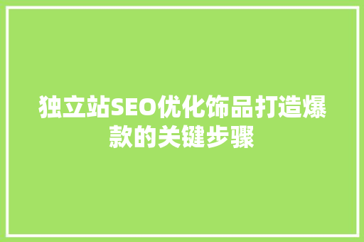 独立站SEO优化饰品打造爆款的关键步骤