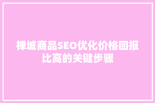 禅城商品SEO优化价格回报比高的关键步骤