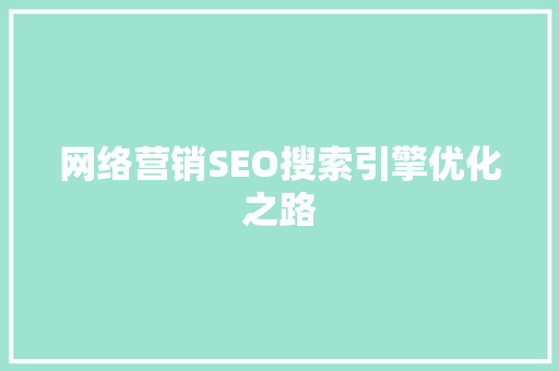 网络营销SEO搜索引擎优化之路