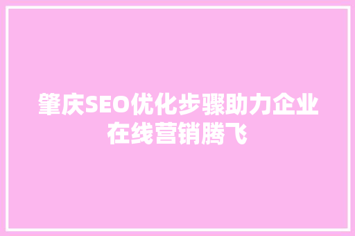 肇庆SEO优化步骤助力企业在线营销腾飞