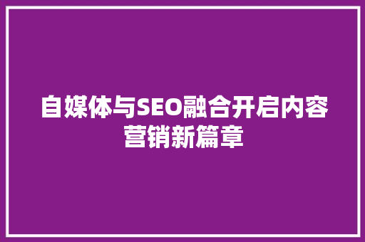 自媒体与SEO融合开启内容营销新篇章