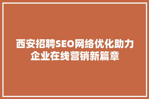 西安招聘SEO网络优化助力企业在线营销新篇章