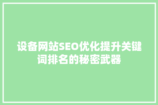 设备网站SEO优化提升关键词排名的秘密武器