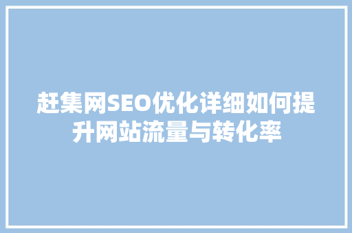 赶集网SEO优化详细如何提升网站流量与转化率