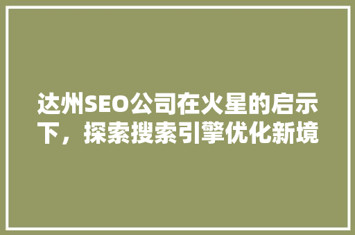 达州SEO公司在火星的启示下，探索搜索引擎优化新境界