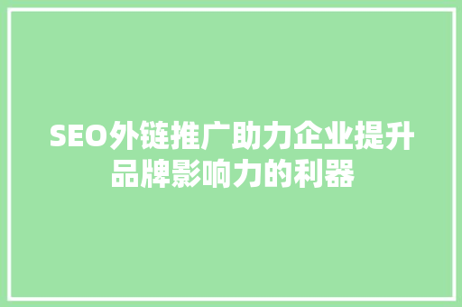SEO外链推广助力企业提升品牌影响力的利器