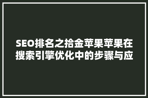 SEO排名之拾金苹果苹果在搜索引擎优化中的步骤与应用