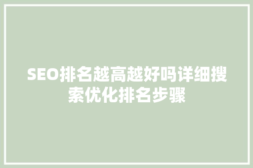SEO排名越高越好吗详细搜索优化排名步骤