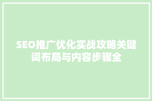 SEO推广优化实战攻略关键词布局与内容步骤全