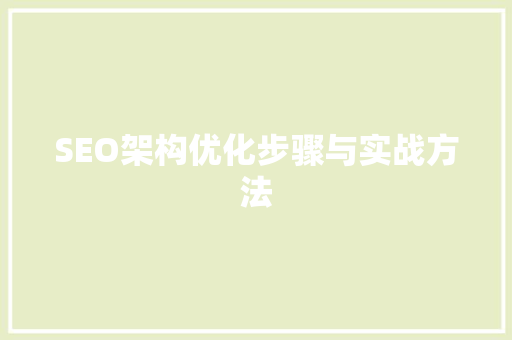 SEO架构优化步骤与实战方法 SEO架构优化步骤与实战方法