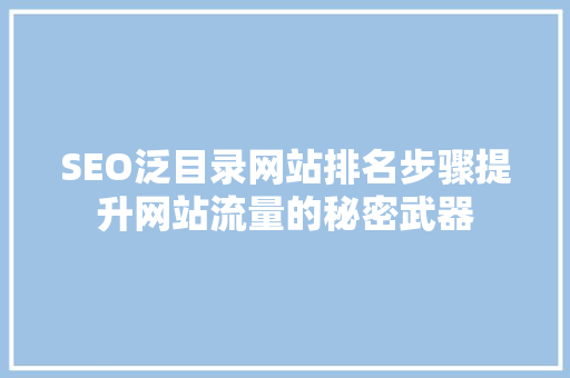 SEO泛目录网站排名步骤提升网站流量的秘密武器