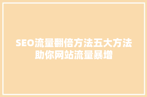 SEO流量翻倍方法五大方法助你网站流量暴增
