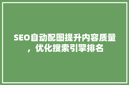 SEO自动配图提升内容质量，优化搜索引擎排名