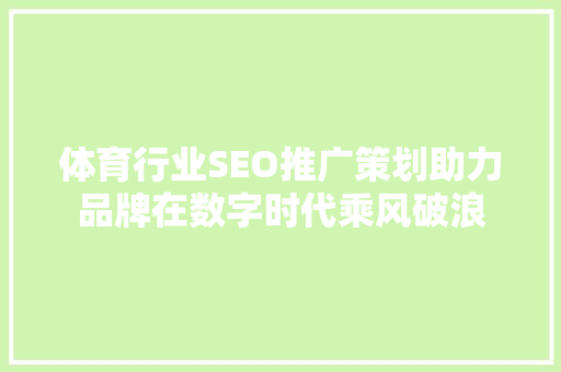 体育行业SEO推广策划助力品牌在数字时代乘风破浪 网络技术 体育行业SEO推广策划助力品牌在数字时代乘风破浪 网络技术
