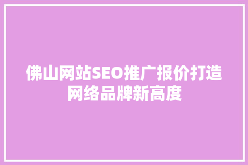 佛山网站SEO推广报价打造网络品牌新高度