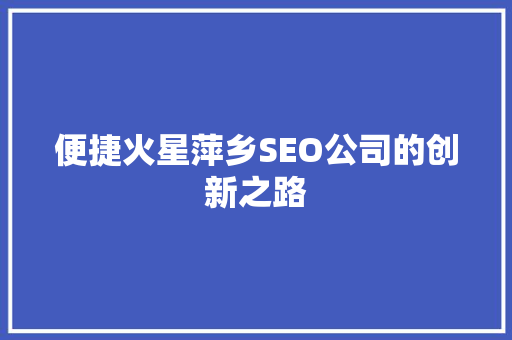 便捷火星萍乡SEO公司的创新之路
