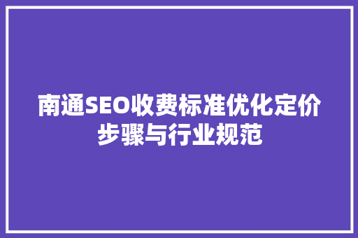 南通SEO收费标准优化定价步骤与行业规范